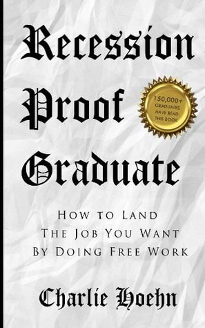 Recession Proof Graduate: How to Land the Job You Want by Doing Free Work cover