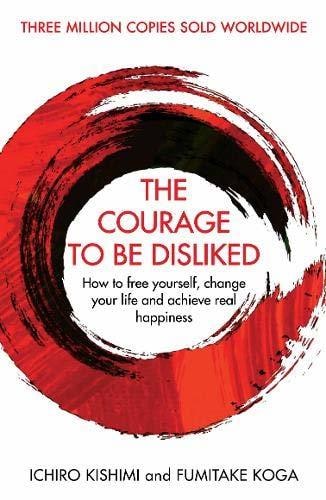 The Courage to Be Disliked: How to Free Yourself, Change Your Life and Achieve Real Happiness cover