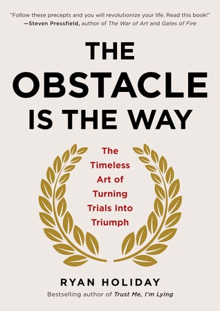 The Obstacle Is the Way: The Timeless Art of Turning Trials into Triumph cover